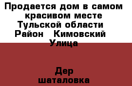 Продается дом в самом красивом месте Тульской области › Район ­ Кимовский › Улица ­ Дер шаталовка › Дом ­ 3 › Общая площадь дома ­ 65 › Площадь участка ­ 1 500 › Цена ­ 450 000 - Тульская обл. Недвижимость » Дома, коттеджи, дачи продажа   